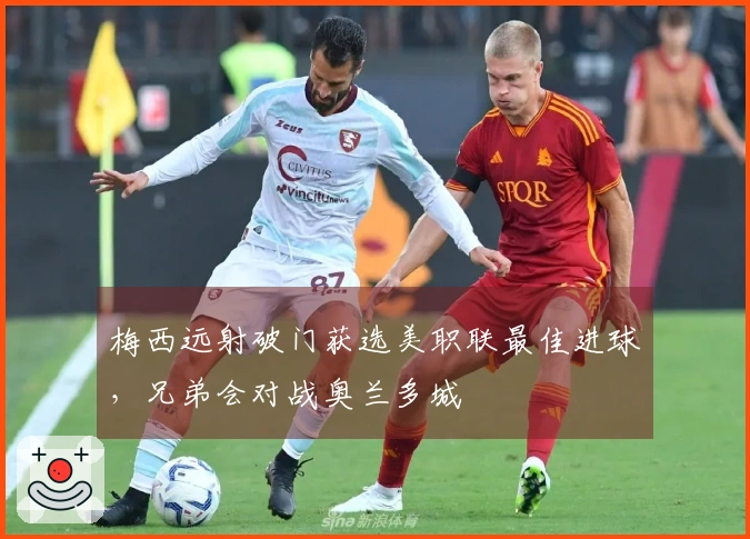 梅西远射破门获选美职联最佳进球，兄弟会对战奥兰多城