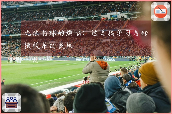 无法打球的烦恼：这是我学习与转换视角的良机